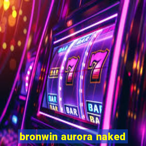 bronwin aurora naked